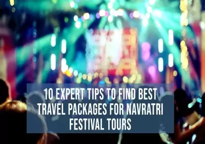 10 Expert Tips to Find Best Travel Packages for Navratri Festival Tours